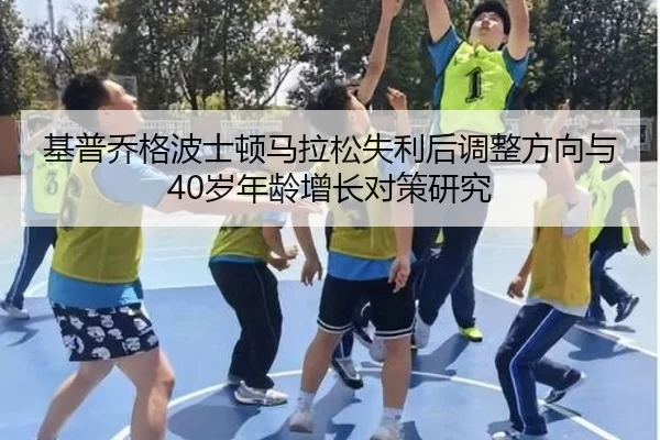 基普乔格波士顿马拉松失利后调整方向与40岁年龄增长对策研究
